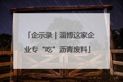 企示录｜淄博这家企业专“吃”沥青废料