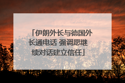 伊朗外长与德国外长通电话 强调愿继续对话建立信任