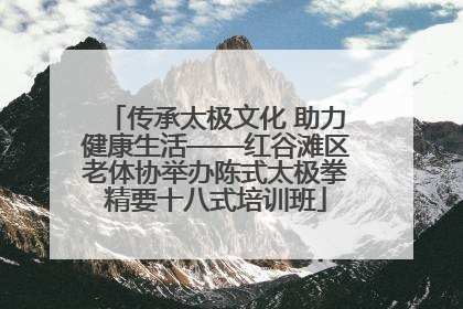 传承太极文化 助力健康生活——红谷滩区老体协举办陈式太极拳精要十八式培训班