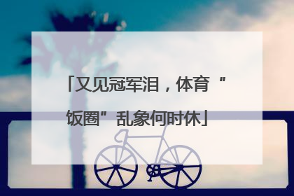 又见冠军泪，体育“饭圈”乱象何时休