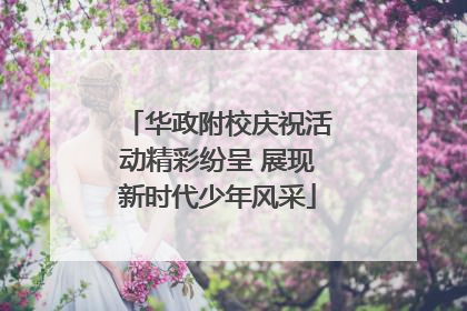 华政附校庆祝活动精彩纷呈 展现新时代少年风采