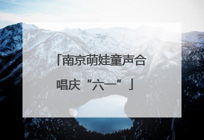 南京萌娃童声合唱庆“六一”