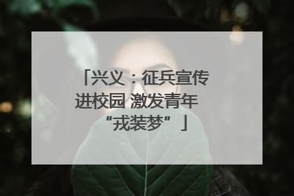 兴义：征兵宣传进校园 激发青年“戎装梦”