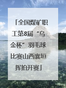 全国煤矿职工第8届“乌金杯”羽毛球比赛山西襄垣挥拍开赛