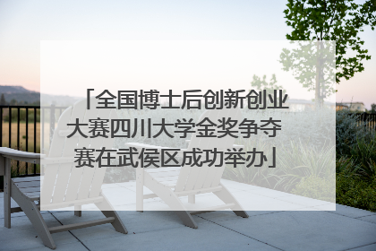 全国博士后创新创业大赛四川大学金奖争夺赛在武侯区成功举办