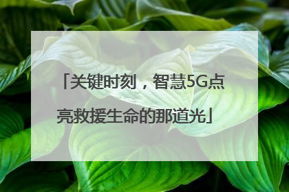 关键时刻，智慧5G点亮救援生命的那道光