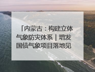 内蒙古：构建立体气象防灾体系｜增发国债气象项目落地见效系列报道