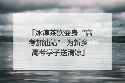 冰淳茶饮变身“高考加油站” 为新乡高考学子送清凉