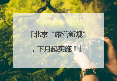 北京“露营新规”，下月起实施！