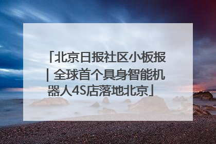 北京日报社区小板报｜全球首个具身智能机器人4S店落地北京