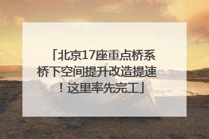 北京17座重点桥系桥下空间提升改造提速！这里率先完工