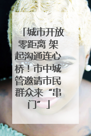 城市开放零距离 架起沟通连心桥！市中城管邀请市民群众来“串门”
