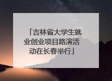 吉林省大学生就业创业项目路演活动在长春举行