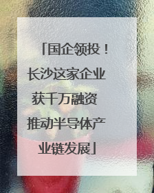 国企领投！长沙这家企业获千万融资 推动半导体产业链发展