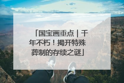 国宝画重点｜千年不朽！揭开特殊葬制的存续之谜