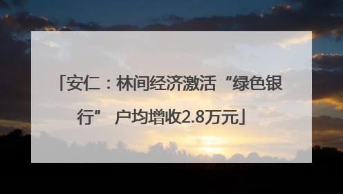 安仁：林间经济激活“绿色银行” 户均增收2.8万元