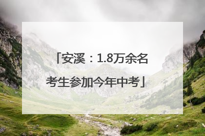 安溪：1.8万余名考生参加今年中考