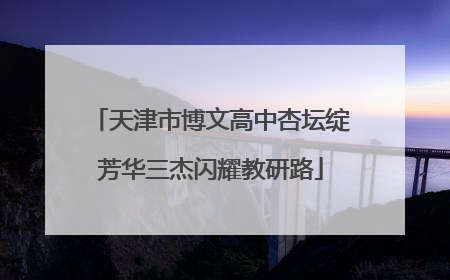 天津市博文高中杏坛绽芳华三杰闪耀教研路