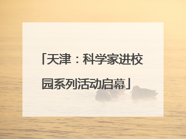 天津：科学家进校园系列活动启幕