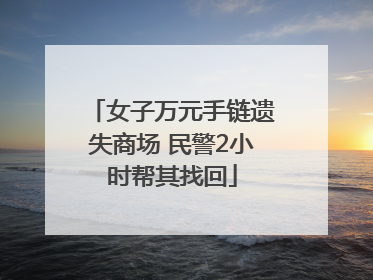 女子万元手链遗失商场 民警2小时帮其找回