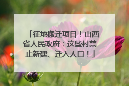 征地搬迁项目！山西省人民政府：这些村禁止新建、迁入人口！