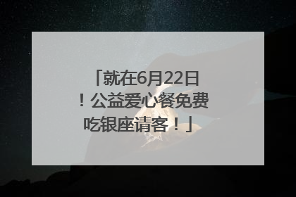 就在6月22日！公益爱心餐免费吃银座请客！