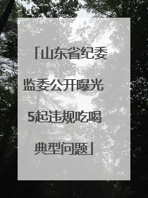 山东省纪委监委公开曝光5起违规吃喝典型问题