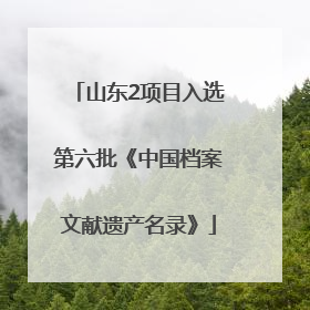 山东2项目入选第六批《中国档案文献遗产名录》