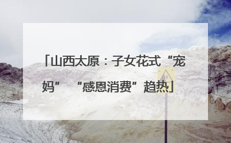 山西太原：子女花式“宠妈” “感恩消费”趋热