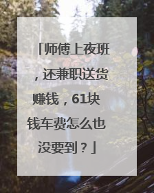 师傅上夜班，还兼职送货赚钱，61块钱车费怎么也没要到？