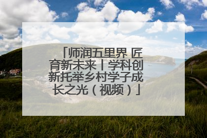 师润五里界 匠育新未来丨学科创新托举乡村学子成长之光（视频）
