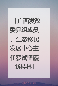 广西发改委党组成员、生态移民发展中心主任罗试坚履新桂林