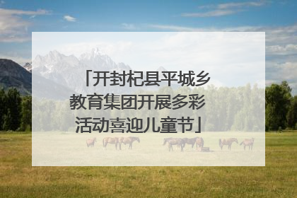 开封杞县平城乡教育集团开展多彩活动喜迎儿童节