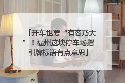开车也要“有容乃大”！福州这块停车场指引牌标语有点意思
