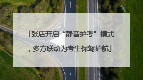 张店开启“静音护考”模式，多方联动为考生保驾护航