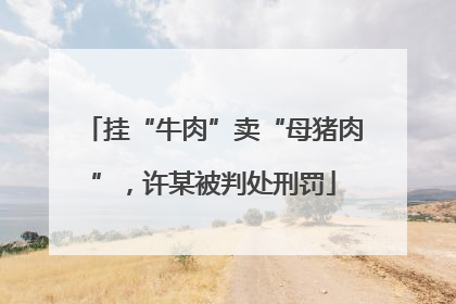挂“牛肉”卖“母猪肉”，许某被判处刑罚