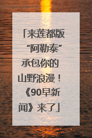 来莲都版“阿勒泰” 承包你的山野浪漫！《90早新闻》来了
