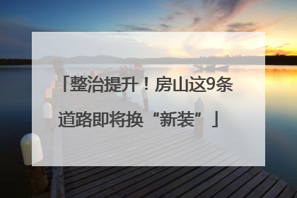 整治提升！房山这9条道路即将换“新装”