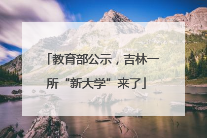 教育部公示，吉林一所“新大学”来了
