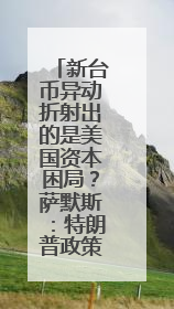新台币异动折射出的是美国资本困局？萨默斯：特朗普政策自相矛盾！