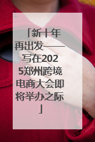 新十年 再出发——写在2025郑州跨境电商大会即将举办之际