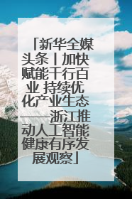 新华全媒头条丨加快赋能千行百业 持续优化产业生态——浙江推动人工智能健康有序发展观察