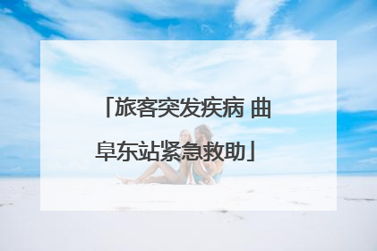 旅客突发疾病 曲阜东站紧急救助