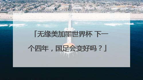 无缘美加墨世界杯 下一个四年，国足会变好吗？