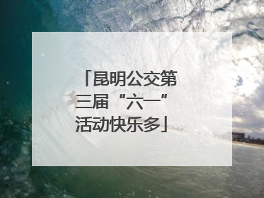 昆明公交第三届“六一”活动快乐多