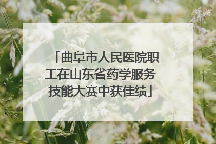 曲阜市人民医院职工在山东省药学服务技能大赛中获佳绩