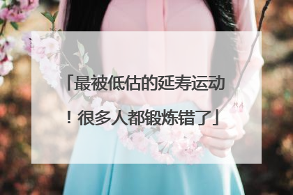 最被低估的延寿运动！很多人都锻炼错了