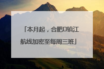 本月起，合肥⇋镇江航线加密至每周三班