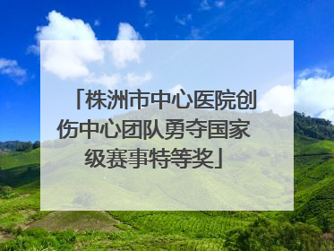 株洲市中心医院创伤中心团队勇夺国家级赛事特等奖