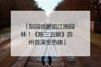 梨园戏邂逅江南园林！《陈三五娘》苏州首演受热捧